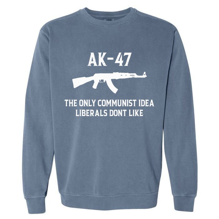 Ak47 The Only Communist Idea Liberals DonT Like Garment-Dyed Sweatshirt