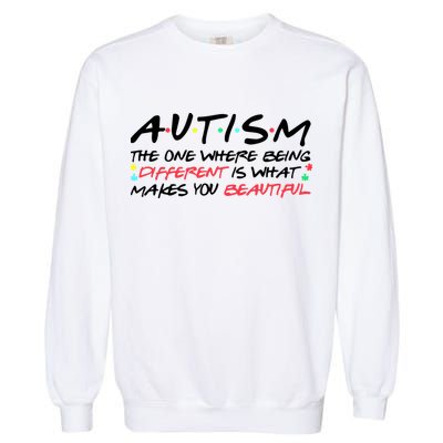Autism The One Where Being Different Make You Beautiful Autism Awareness Garment-Dyed Sweatshirt