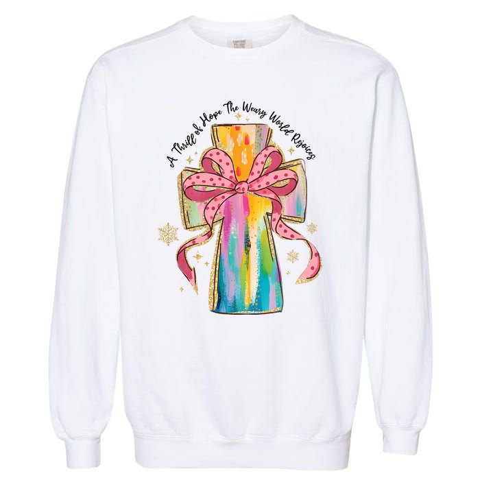 A Thrill Of Hope The Weary World Rejoices Christmas Christian Cross Garment-Dyed Sweatshirt