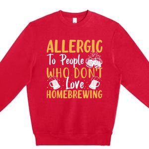 Allergic To People Who Don't Love Homebrewing Gift Premium Crewneck Sweatshirt