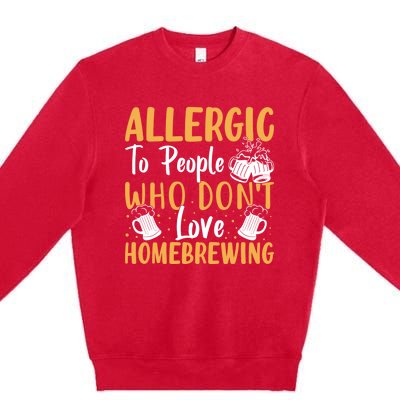 Allergic To People Who Don't Love Homebrewing Gift Premium Crewneck Sweatshirt