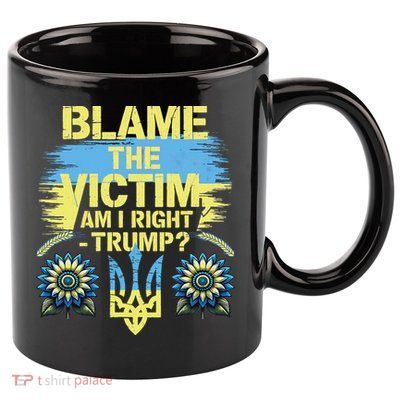 Anti Trump Pro Ukraine Blame The Victim 11oz C Handle Ceramic Mug