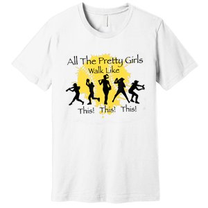 All The Pretty Girl Walk Like This Funny Baseball Girl Softball Premium T-Shirt