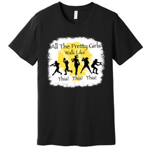 All The Pretty Girl Walk Like This Funny Baseball Girl Premium T-Shirt