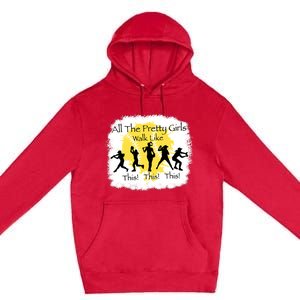 All The Pretty Girl Walk Like This Funny Baseball Girl Premium Pullover Hoodie