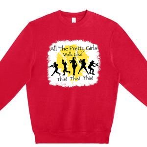 All The Pretty Girl Walk Like This Funny Baseball Girl Premium Crewneck Sweatshirt