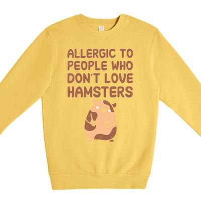 Allergic To People Who Dont Love Hamsters Funny Quote Meaningful Gift Premium Crewneck Sweatshirt