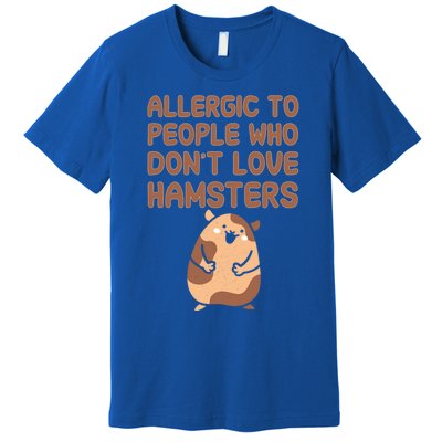 Allergic To People Who Dont Love Hamsters Funny Quote Meaningful Gift Premium T-Shirt