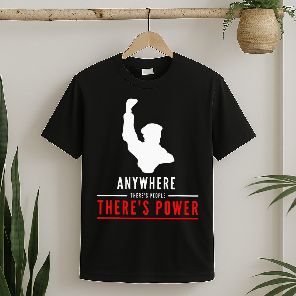 Anywhere There's People, There's Power T-Shirt