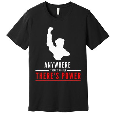 Anywhere There's People, There's Power Premium T-Shirt