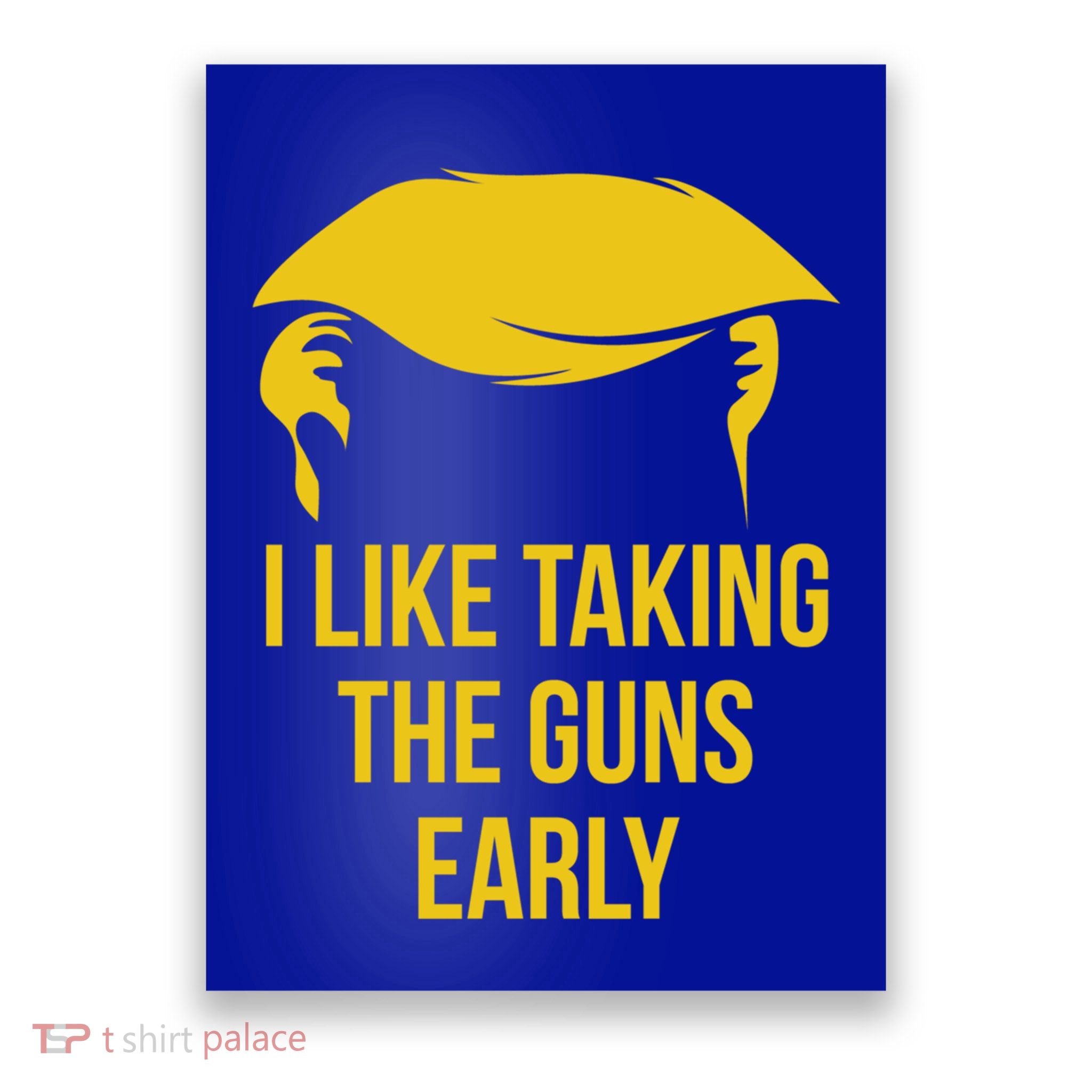 Anti Trump Quote 2nd Adt I Like Taking The Guns Early Cute Gift Poster