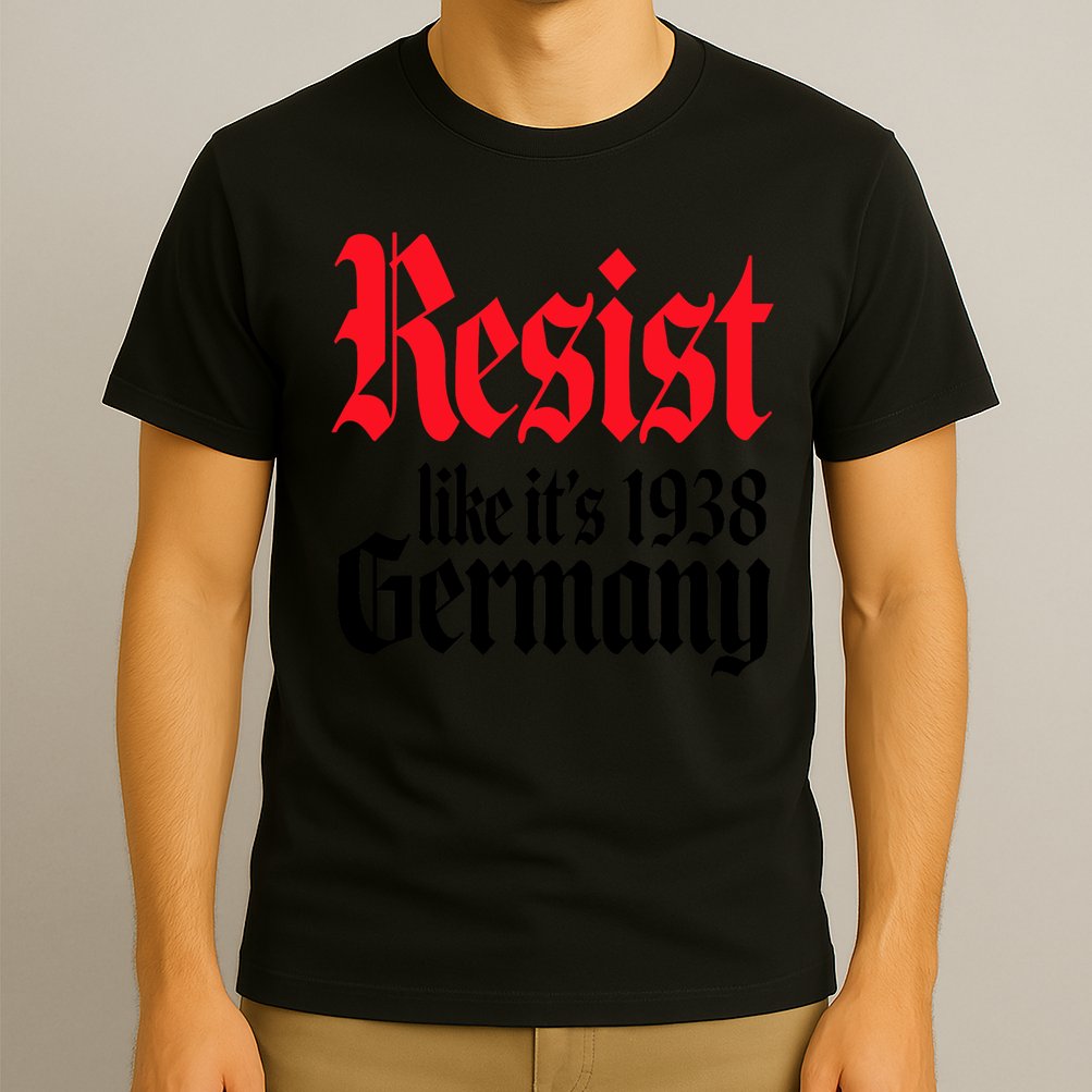 Anti Trump Resist It's Like Germany 1938 Activist Protest T-Shirt