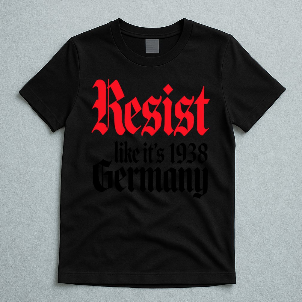 Anti Trump Resist It's Like Germany 1938 Activist Protest T-Shirt