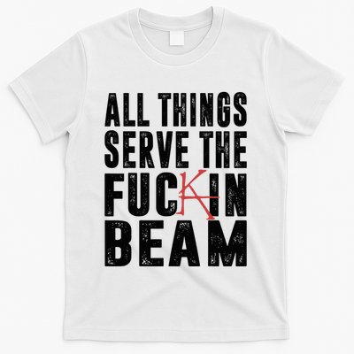 All Things Serve The Fuckin Beam T-Shirt