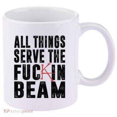 All Things Serve The Fuckin Beam 11oz C Handle Ceramic Mug