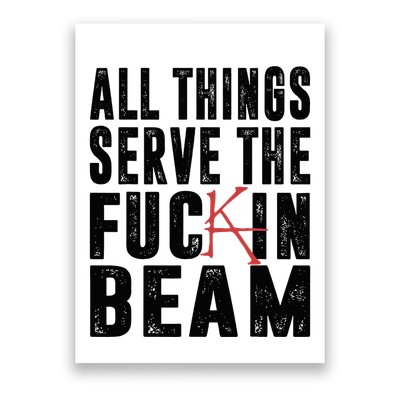 All Things Serve The Fuckin Beam Poster