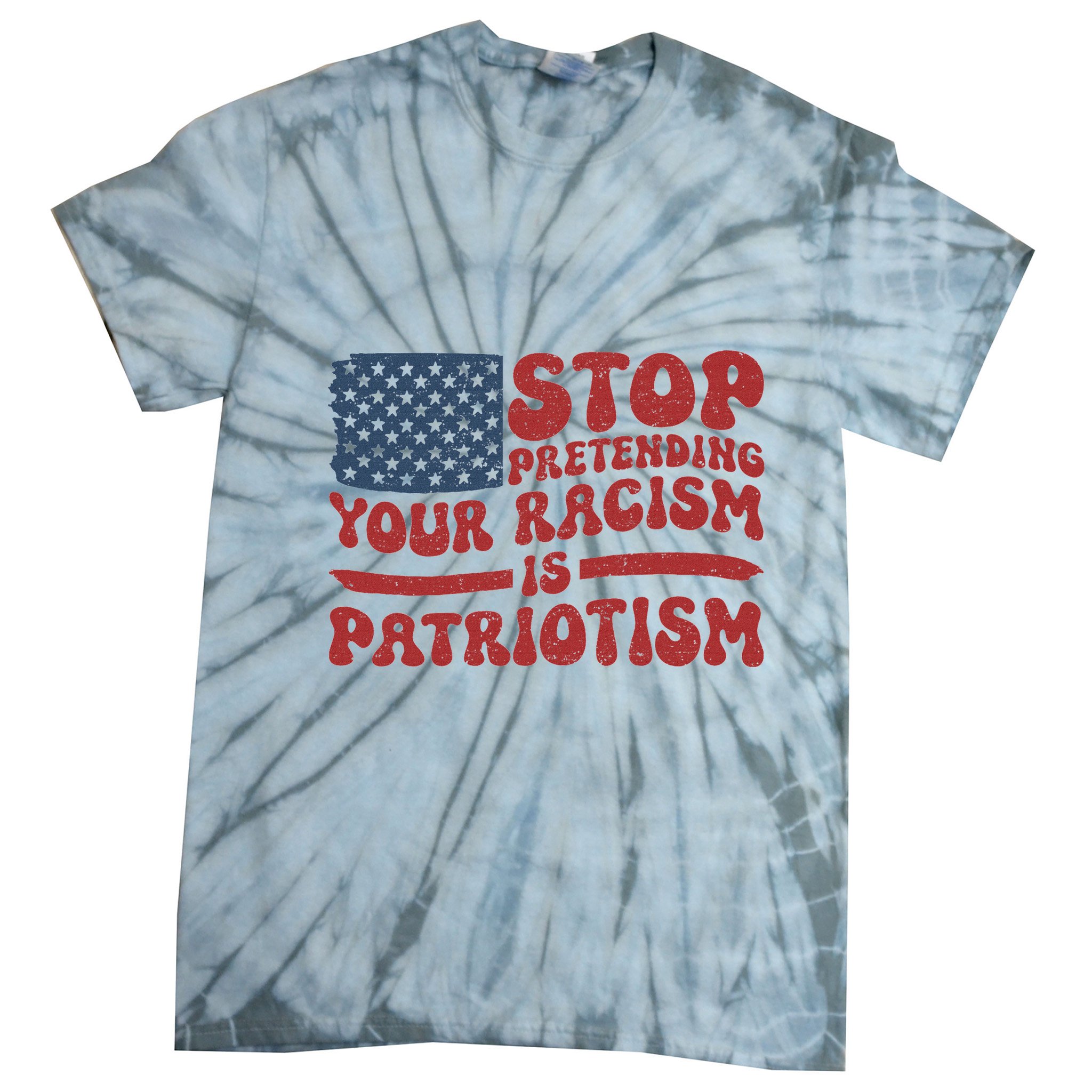 Anti Trump Stop Pretending Your Racism Is Patriotism Tie-Dye T-Shirt