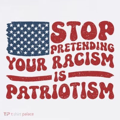 Anti Trump Stop Pretending Your Racism Is Patriotism T-Shirt