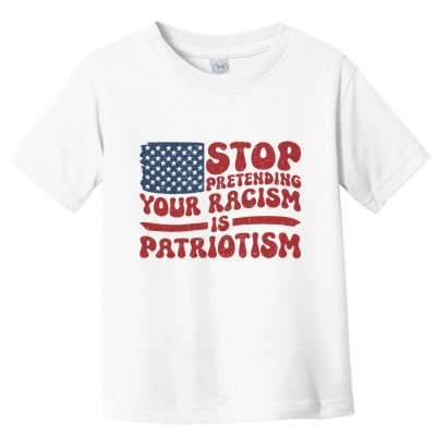 Anti Trump Stop Pretending Your Racism Is Patriotism Toddler T-Shirt