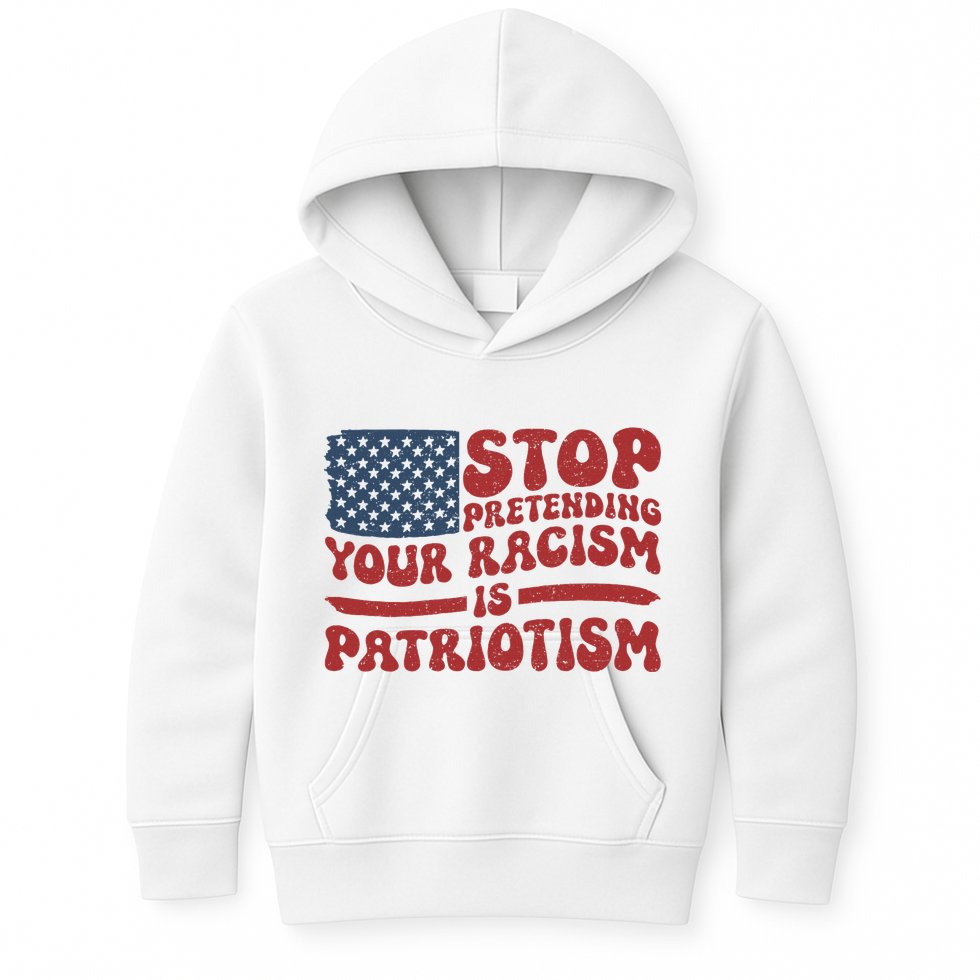 Anti Trump Stop Pretending Your Racism Is Patriotism Kids Hoodie