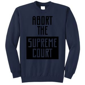 ABORT THE SUPREME COURT Tall Sweatshirt