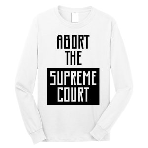 ABORT THE SUPREME COURT Long Sleeve Shirt