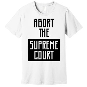 ABORT THE SUPREME COURT Premium T-Shirt