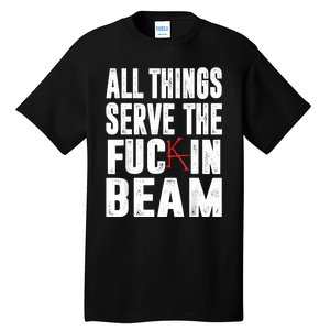 All Things Serve The Fuc In Beam Tall T-Shirt