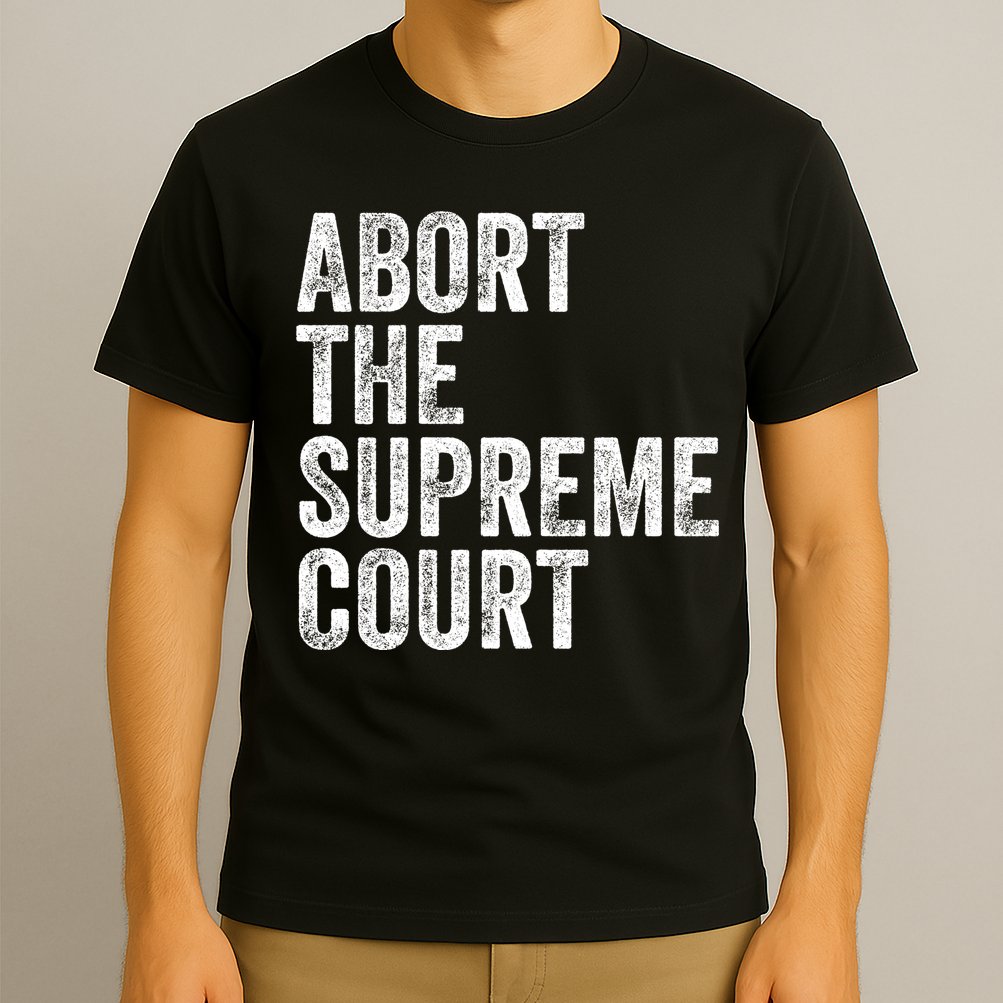 ABORT THE SUPREME COURT T-Shirt