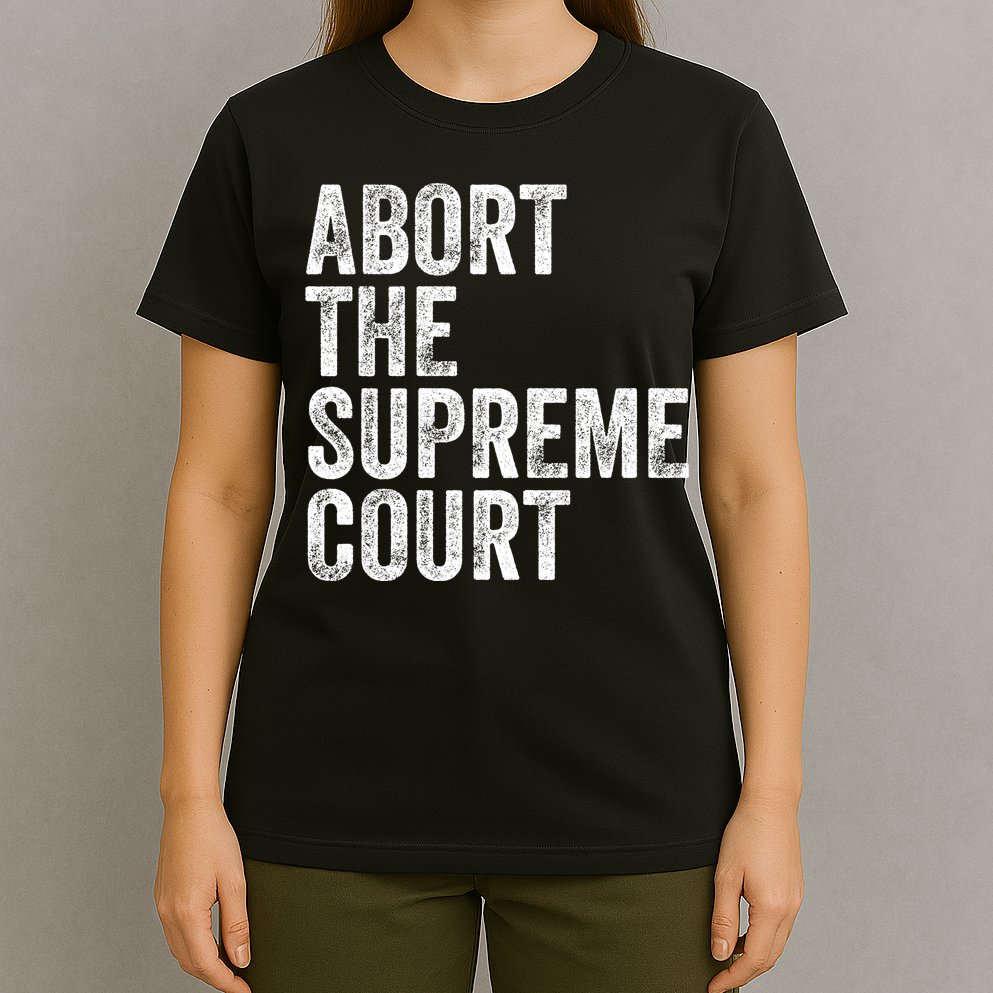 ABORT THE SUPREME COURT T-Shirt