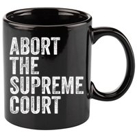ABORT THE SUPREME COURT 11oz C Handle Ceramic Mug