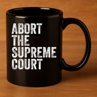 ABORT THE SUPREME COURT 11oz C Handle Ceramic Mug