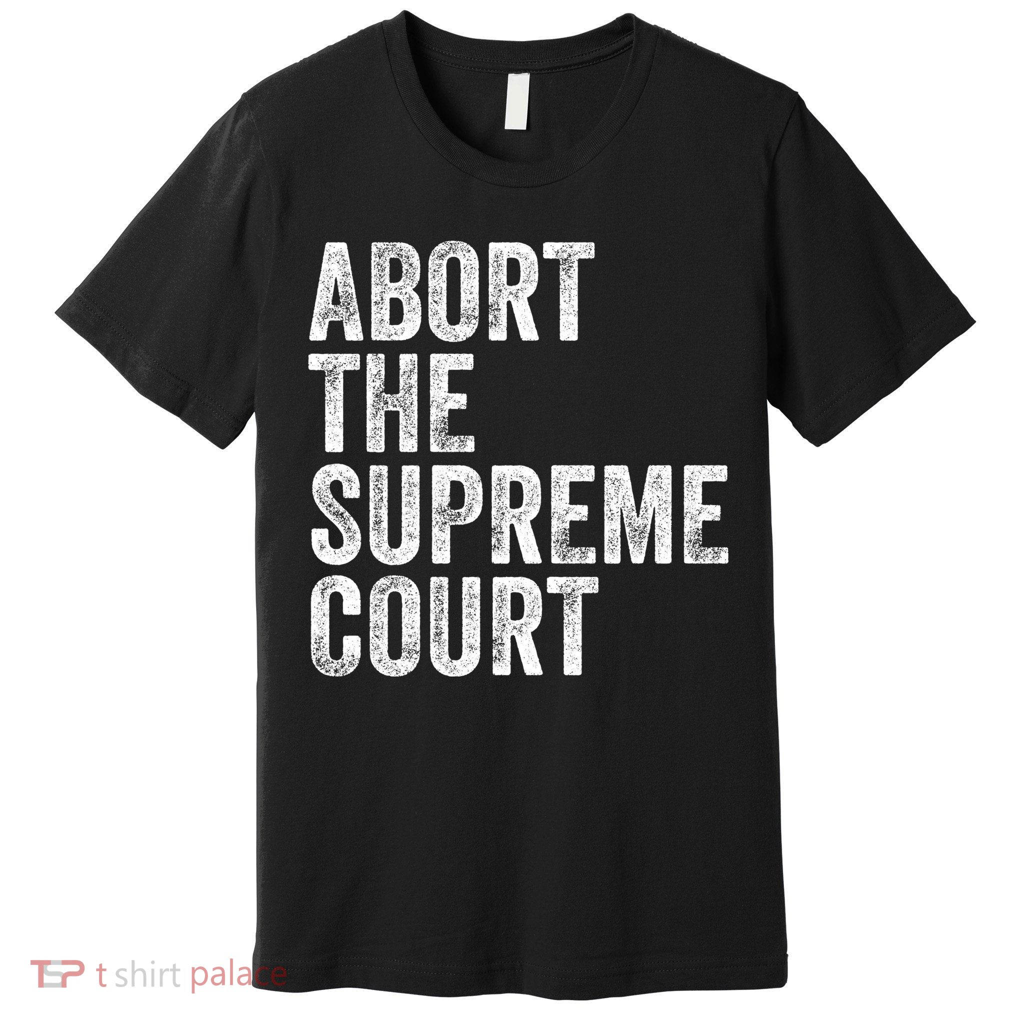 ABORT THE SUPREME COURT Premium T-Shirt