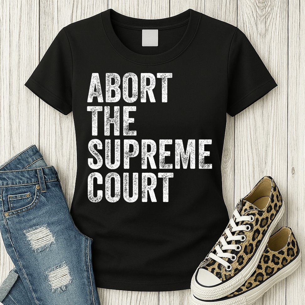 ABORT THE SUPREME COURT Womens T-Shirt