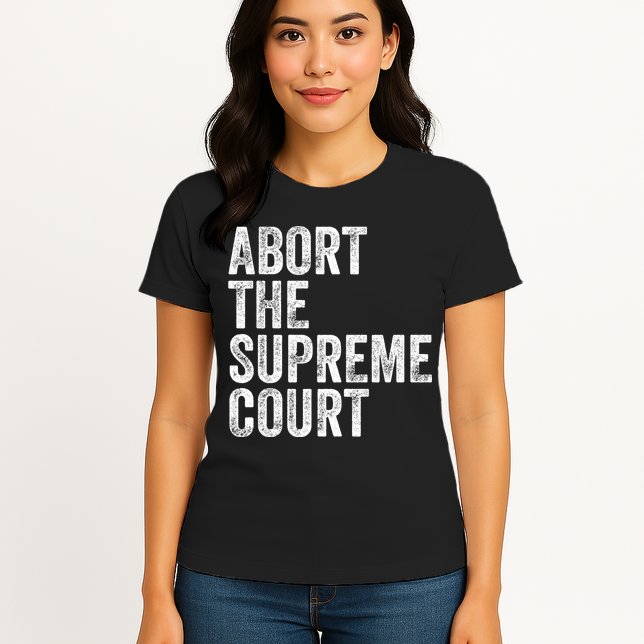 ABORT THE SUPREME COURT Womens T-Shirt