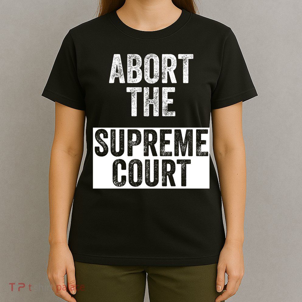 ABORT THE SUPREME COURT T-Shirt