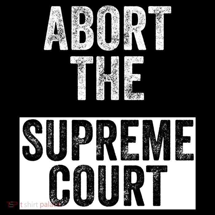 ABORT THE SUPREME COURT T-Shirt