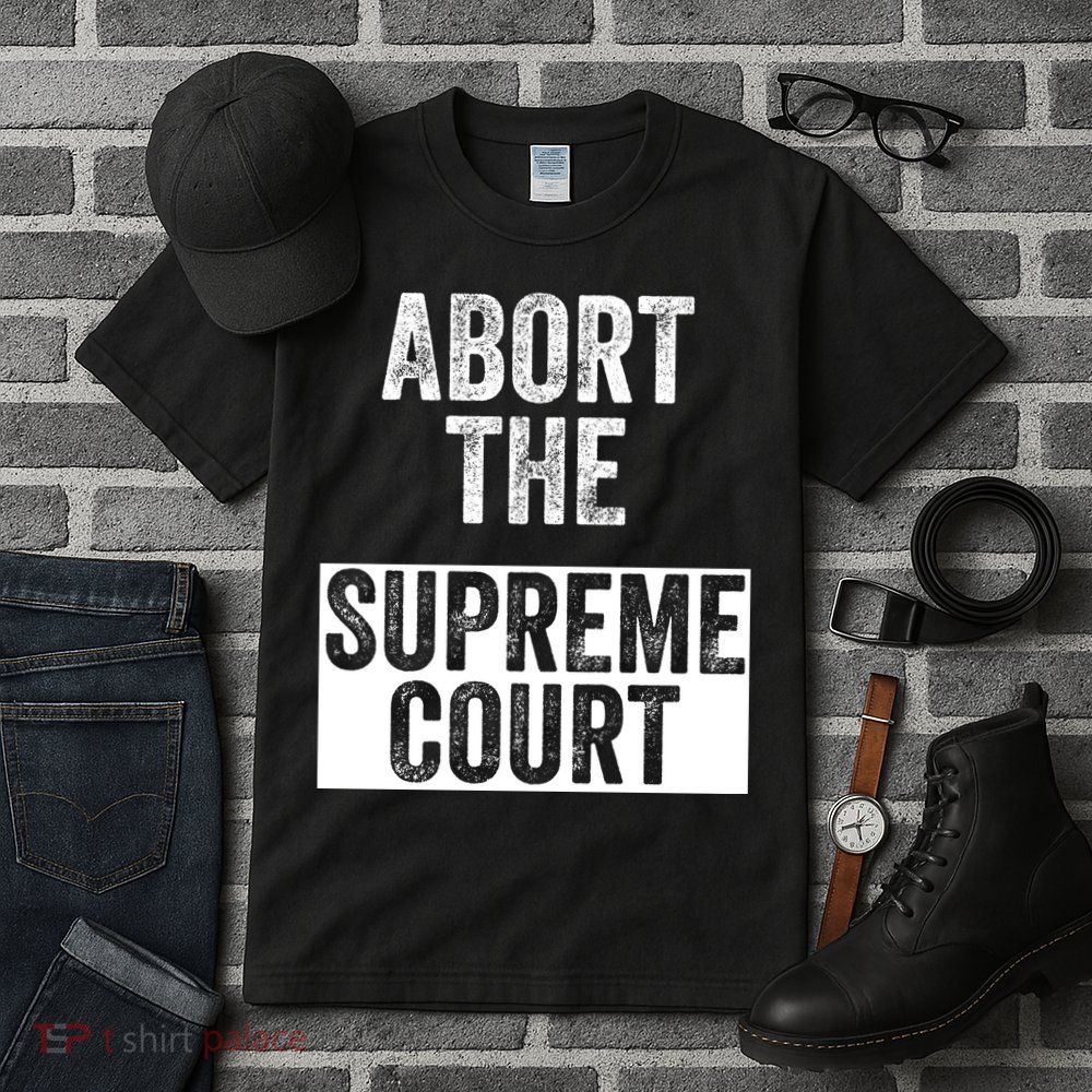 ABORT THE SUPREME COURT Tall T-Shirt