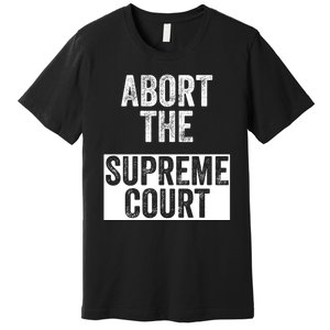 ABORT THE SUPREME COURT Premium T-Shirt