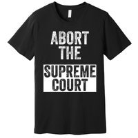 ABORT THE SUPREME COURT Premium T-Shirt