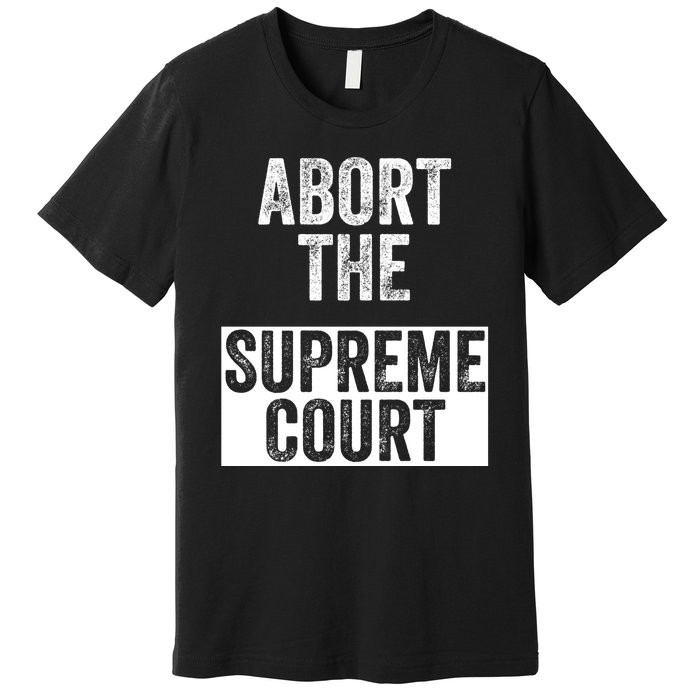 ABORT THE SUPREME COURT Premium T-Shirt