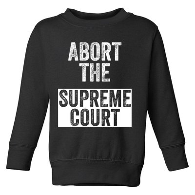 ABORT THE SUPREME COURT Toddler Sweatshirt
