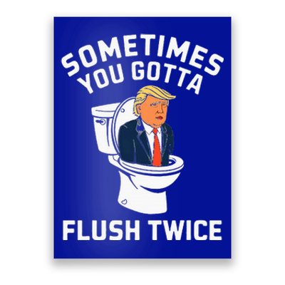 Anti Trump Sometimes You Gotta Flush Twice Poster