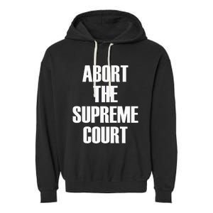 Abort The Supreme SCOTUS Court Pro Choice Roe V Wade Garment-Dyed Fleece Hoodie