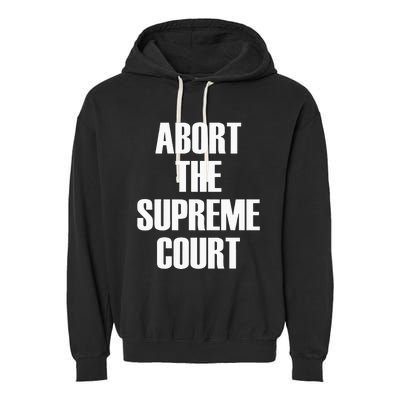 Abort The Supreme SCOTUS Court Pro Choice Roe V Wade Garment-Dyed Fleece Hoodie