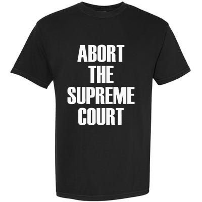 Abort The Supreme SCOTUS Court Pro Choice Roe V Wade Garment-Dyed Heavyweight T-Shirt