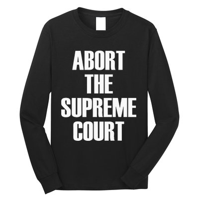 Abort The Supreme SCOTUS Court Pro Choice Roe V Wade Long Sleeve Shirt