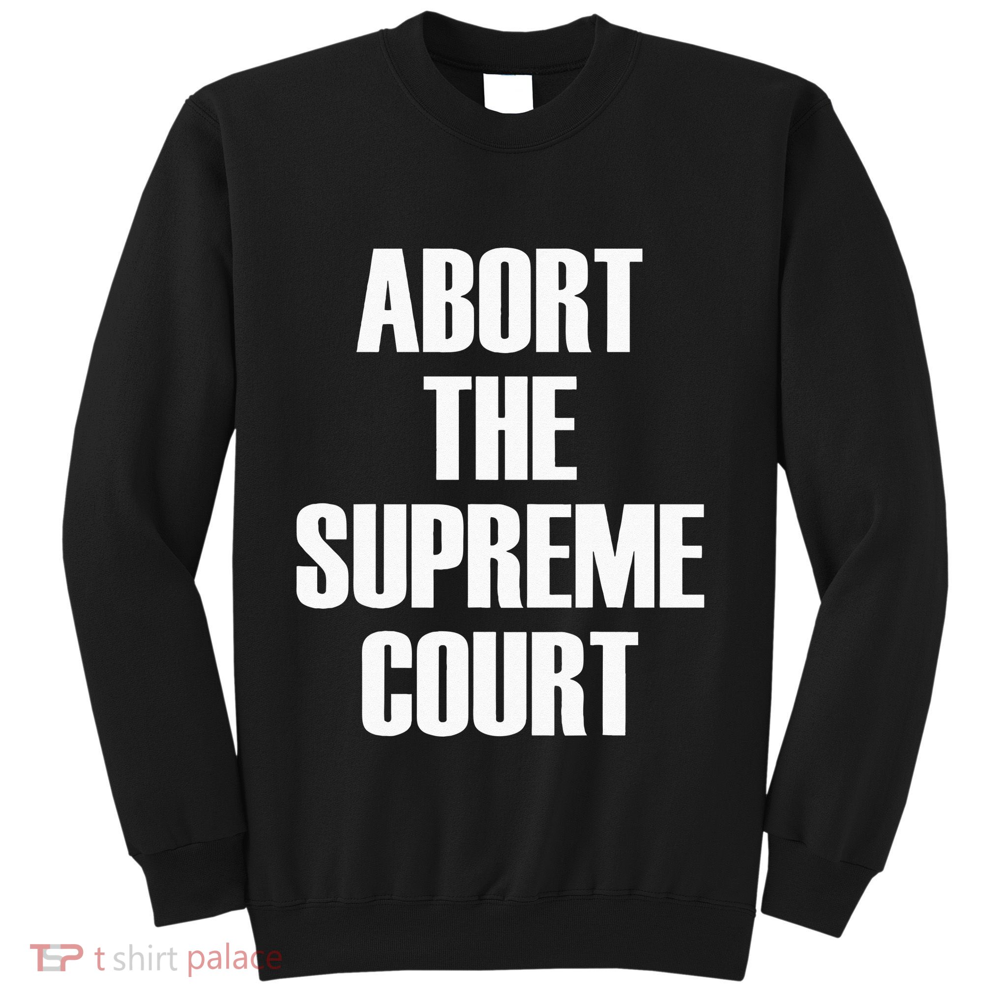Abort The Supreme SCOTUS Court Pro Choice Roe V Wade Sweatshirt