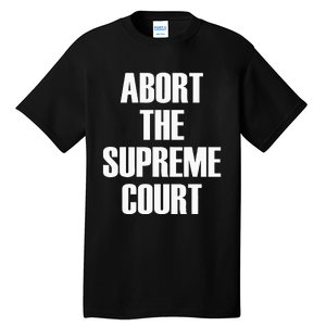 Abort The Supreme SCOTUS Court Pro Choice Roe V Wade Tall T-Shirt