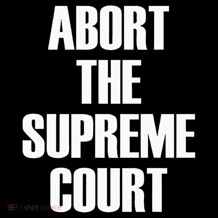 Abort The Supreme SCOTUS Court Pro Choice Roe V Wade Tall T-Shirt